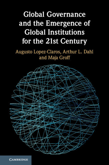 Global Governance and the Emergence of Global Institutions for the 21st Century (Hardback) 9781108476966