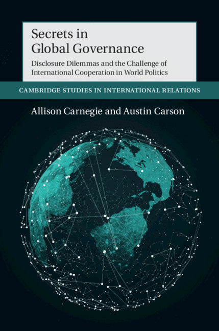 Secrets in Global Governance; Disclosure Dilemmas and the Challenge of International Cooperation (Hardback) 9781108478571