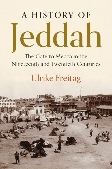A History of Jeddah; The Gate to Mecca in the Nineteenth and Twentieth Centuries (Hardback) 9781108478793
