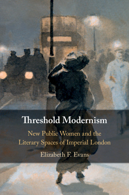 Threshold Modernism; New Public Women and the Literary Spaces of Imperial London (Hardback) 9781108479813