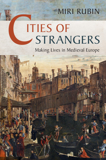 Cities of Strangers; Making Lives in Medieval Europe (Hardback) 9781108481236