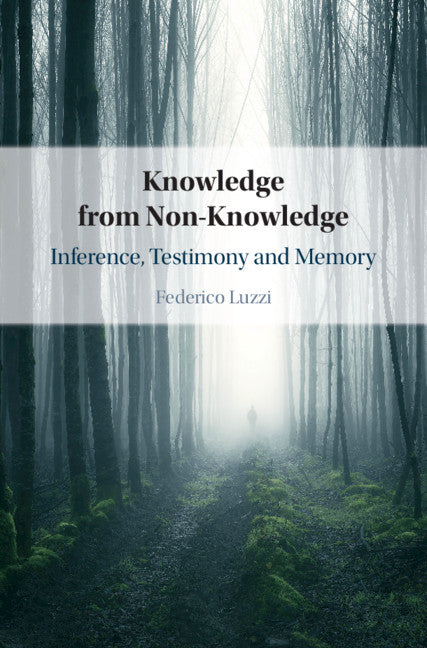 Knowledge from Non-Knowledge; Inference, Testimony and Memory (Hardback) 9781108491914