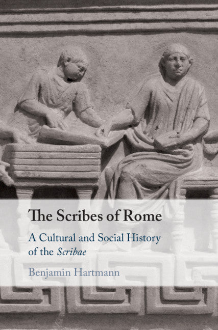 The Scribes of Rome; A Cultural and Social History of the Scribae (Hardback) 9781108493963