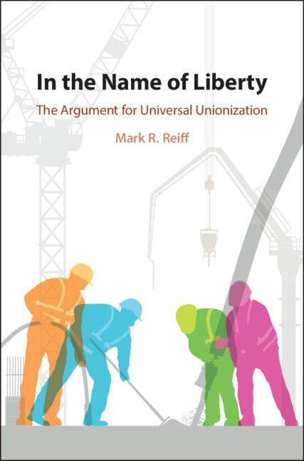 In the Name of Liberty; The Argument for Universal Unionization (Hardback) 9781108495400
