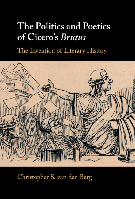 The Politics and Poetics of Cicero's Brutus; The Invention of Literary History (Hardback) 9781108495950