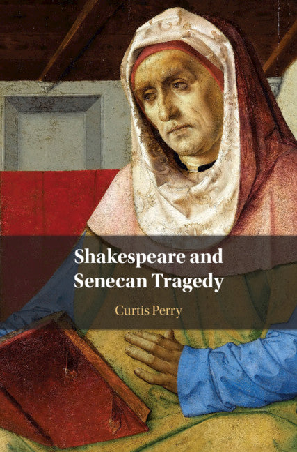 Shakespeare and Senecan Tragedy (Hardback) 9781108496179