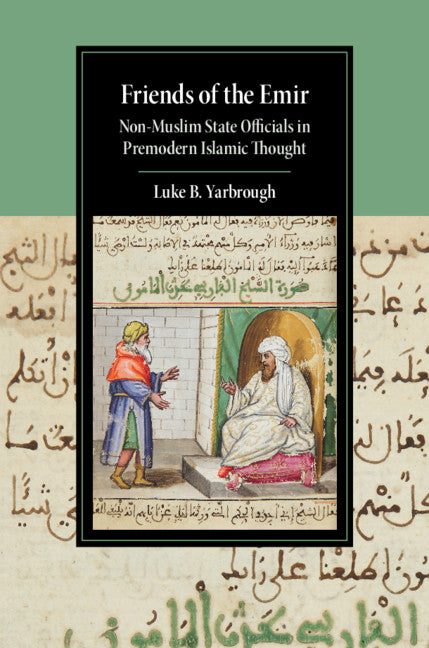 Friends of the Emir; Non-Muslim State Officials in Premodern Islamic Thought (Hardback) 9781108496605