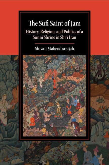 The Sufi Saint of Jam; History, Religion, and Politics of a Sunni Shrine in Shi'i Iran (Paperback / softback) 9781108813570