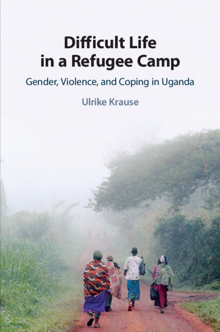 Difficult Life in a Refugee Camp; Gender, Violence, and Coping in Uganda (Paperback / softback) 9781108821605