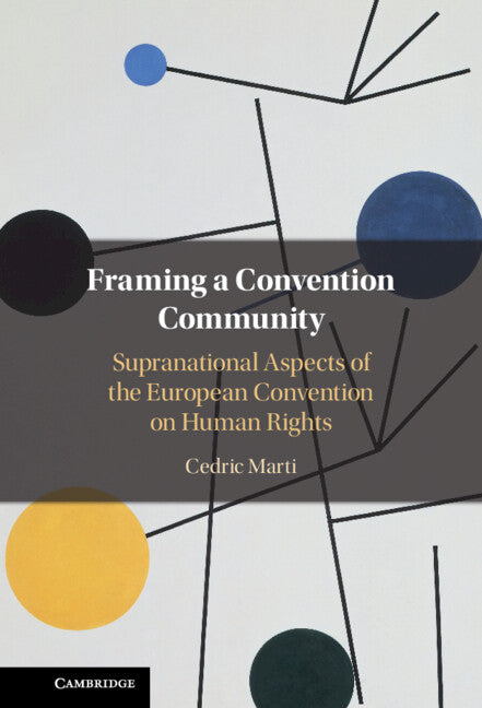 Framing a Convention Community; Supranational Aspects of the European Convention on Human Rights (Hardback) 9781108830119