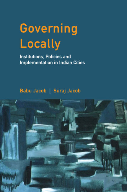 Governing Locally; Institutions, Policies and Implementation in Indian Cities (Hardback) 9781108832342