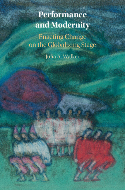 Performance and Modernity; Enacting Change on the Globalizing Stage (Hardback) 9781108833066