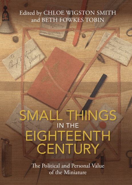 Small Things in the Eighteenth Century; The Political and Personal Value of the Miniature (Hardback) 9781108834452