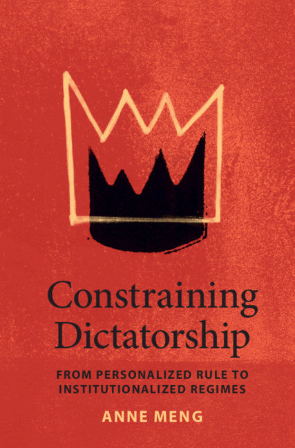 Constraining Dictatorship; From Personalized Rule to Institutionalized Regimes (Hardback) 9781108834896