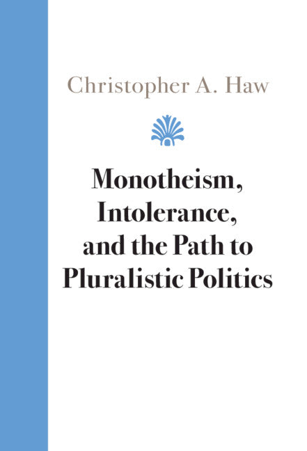 Monotheism, Intolerance, and the Path to Pluralistic Politics (Hardback) 9781108841306
