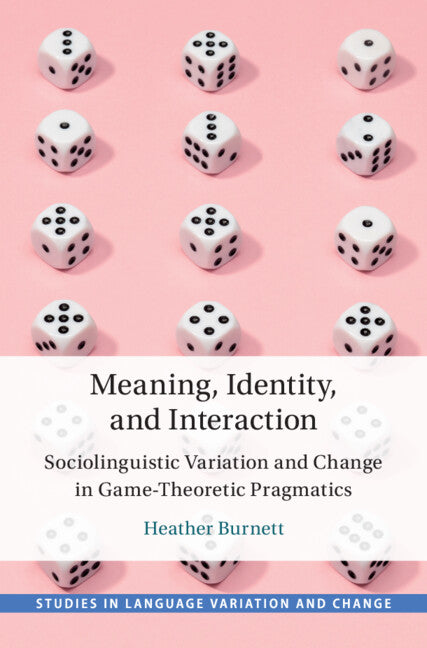 Meaning, Identity, and Interaction; Sociolinguistic Variation and Change in Game-Theoretic Pragmatics (Hardback) 9781108841641