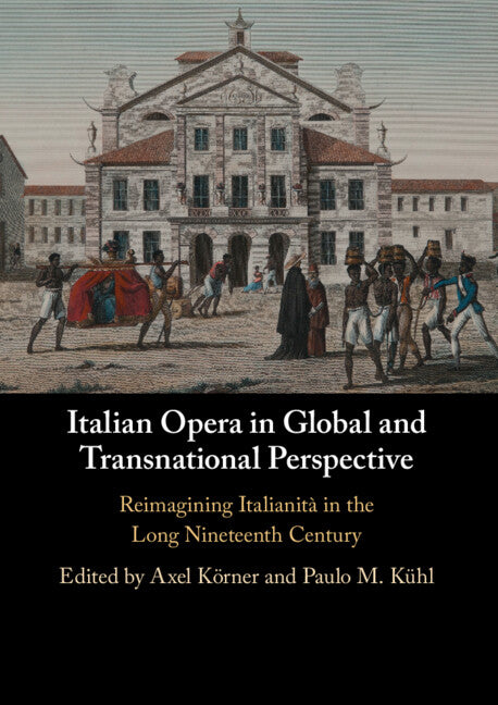Italian Opera in Global and Transnational Perspective; Reimagining Italianità in the Long Nineteenth Century (Hardback) 9781108843867