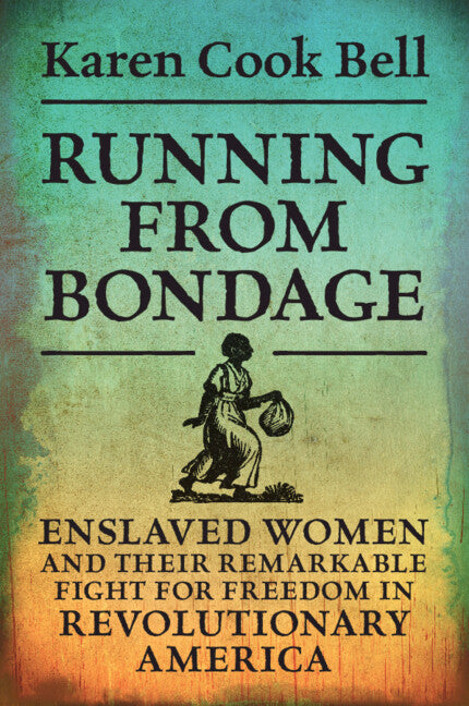 Running from Bondage; Enslaved Women and Their Remarkable Fight for Freedom in Revolutionary America (Paperback / softback) 9781108926720