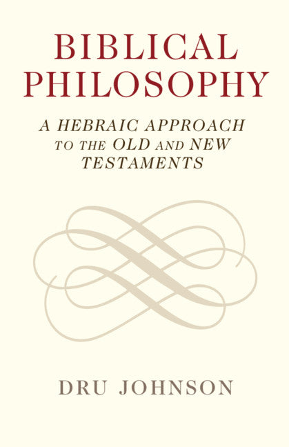Biblical Philosophy; A Hebraic Approach to the Old and New Testaments (Paperback / softback) 9781108932691