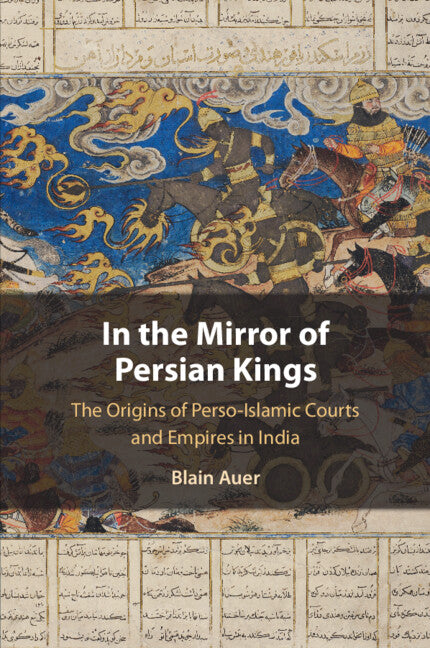 In the Mirror of Persian Kings; The Origins of Perso-Islamic Courts and Empires in India (Paperback / softback) 9781108941044
