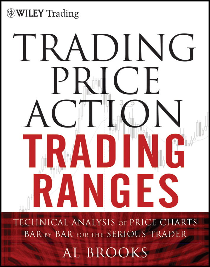 Trading Price Action Trading Ranges – Technical Analysis of Price Charts Bar by Bar for the Serious Trader (Hardback) 9781118066676