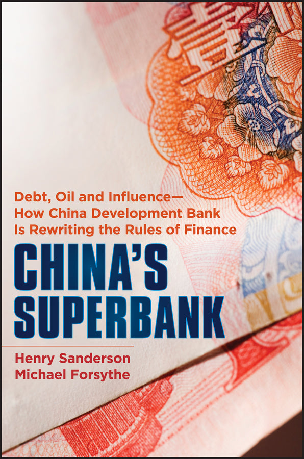 China?s Superbank – Debt, Oil and Influence – How China Development Bank is Rewriting the Rules of Finance (Hardback) 9781118176368