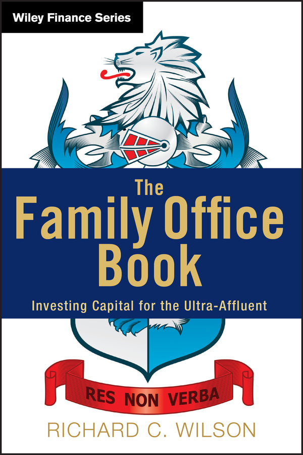 The Family Office Book – Investing Capital for the Ultra–Affluent (Hardback) 9781118185360