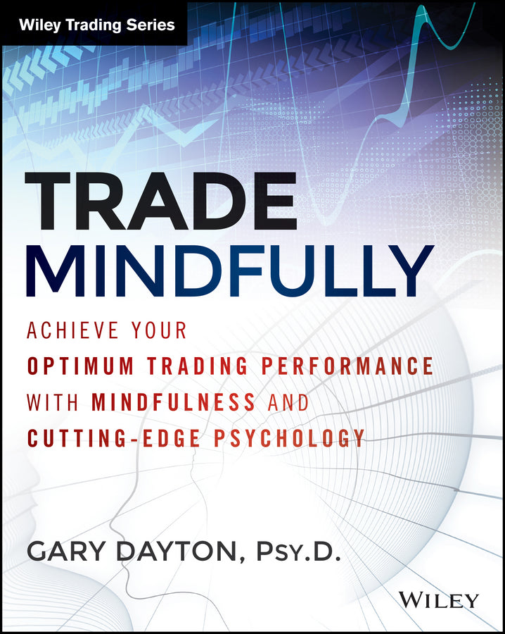 Trade Mindfully – Achieve Your Optimum Trading Peformance with Mindfulness and Cutting–Edge Psychology; Achieve Your Optimum Trading Performance with Mindfulness and Cutting–Edge Psychology (Paperback / softback) 9781118445617