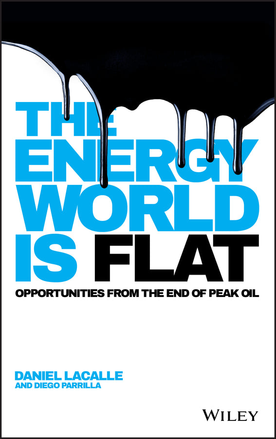The Energy World is Flat; Opportunities from the End of Peak Oil (Hardback) 9781118868003