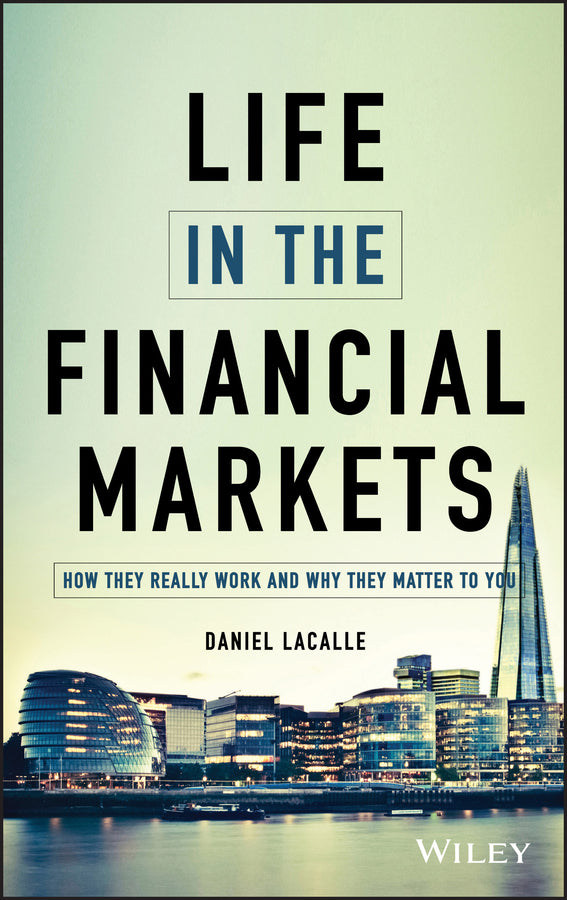 Life In The Financial Markets – How They Really Work And Why They Matter To You (Hardback) 9781118914878