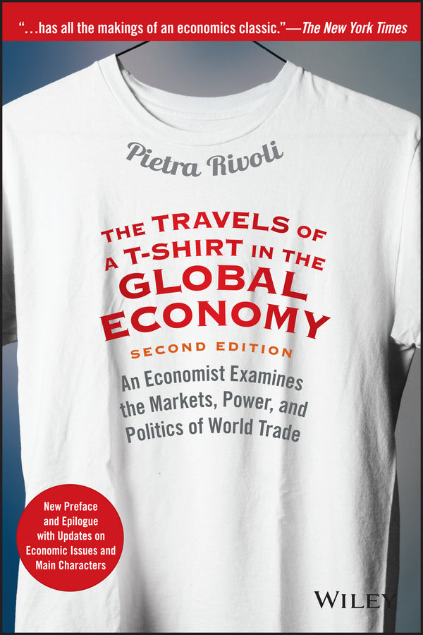 The Travels of a T–Shirt in the Global Economy– An Economist Examines the Markets, Power, & Politics of World Trade New Preface and Epilogue with Up (Paperback / softback) 9781118950142