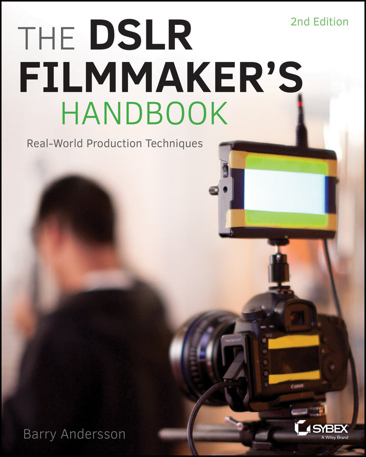 The DSLR Filmmaker?s Handbook – Real–World Production Techniques, 2e (Paperback / softback) 9781118983492