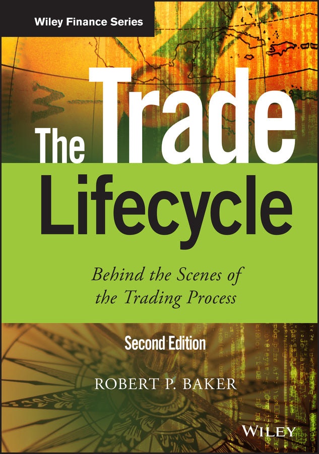 The Trade Lifecycle – Behind the Scenes of the Trading Process 2e (Hardback) 9781118999462