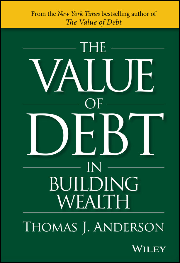 The Value of Debt in Building Wealth – Creating Your Glide Path to a Healthy Financial L.I.F.E. (Hardback) 9781119049296