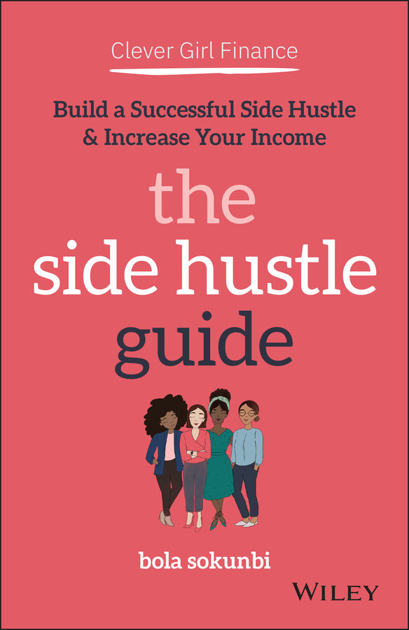 Clever Girl Finance – The Side Hustle Guide – Build a Successful Side Hustle & Increase Your Income (Paperback / softback) 9781119771371