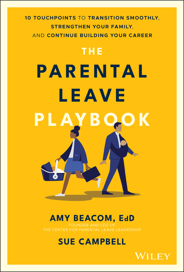 The Parental Leave Playbook – 10 Touchpoints to Transition Smoothly, Strengthen Your Family, and Continue Building Your Career (Hardback) 9781119789239