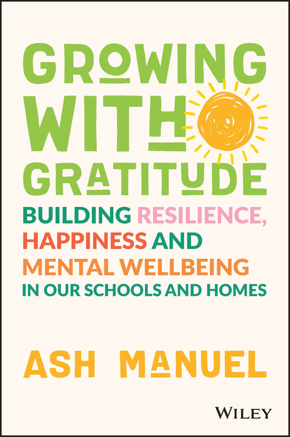 Growing with Gratitude – Building Resilience, Happiness, and Mental Wellbeing in Our Schools and Homes (Paperback / softback) 9781119891840