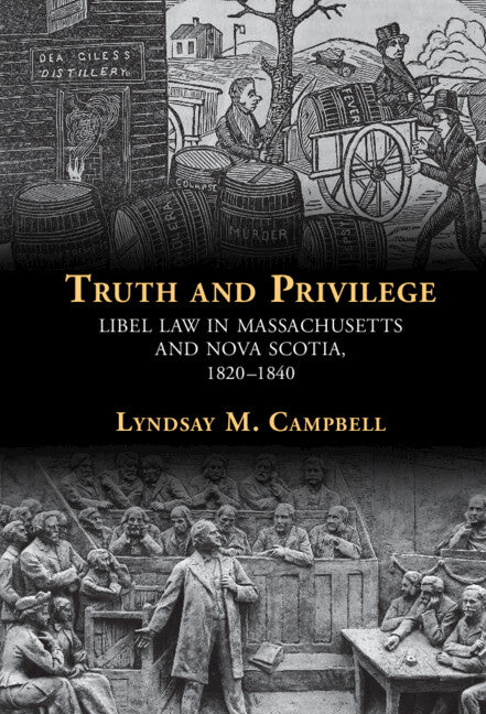 Truth and Privilege; Libel Law in Massachusetts and Nova Scotia, 1820-1840 (Hardback) 9781316510698