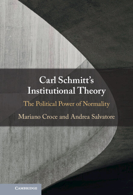 Carl Schmitt's Institutional Theory; The Political Power of Normality (Hardback) 9781316511381