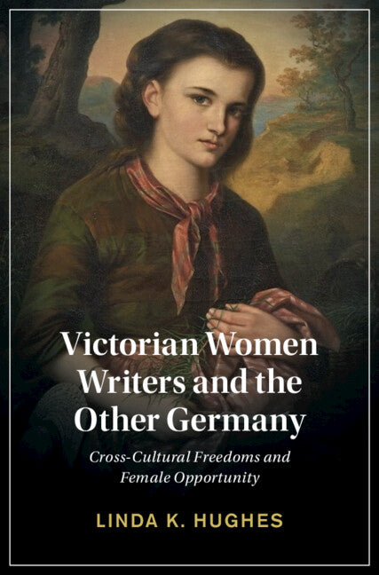 Victorian Women Writers and the Other Germany; Cross-Cultural Freedoms and Female Opportunity (Hardback) 9781316512845