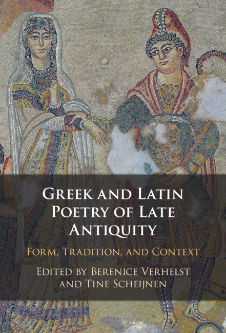 Greek and Latin Poetry of Late Antiquity; Form, Tradition, and Context (Hardback) 9781316516058