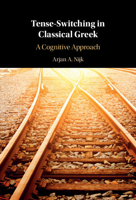 Tense-Switching in Classical Greek; A Cognitive Approach (Hardback) 9781316517154