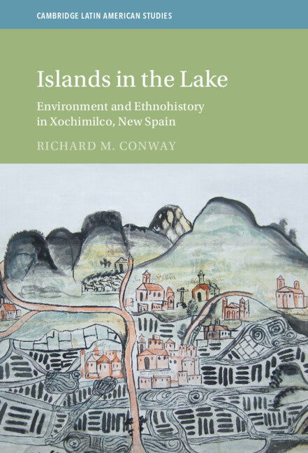 Islands in the Lake; Environment and Ethnohistory in Xochimilco, New Spain (Hardback) 9781316518892