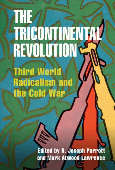 The Tricontinental Revolution; Third World Radicalism and the Cold War (Hardback) 9781316519110