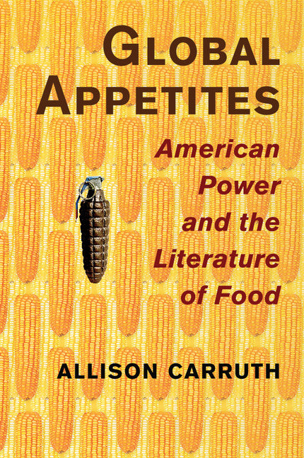 Global Appetites; American Power and the Literature of Food (Paperback / softback) 9781316613306