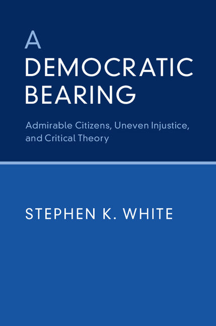 A Democratic Bearing; Admirable Citizens, Uneven Injustice, and Critical Theory (Paperback / softback) 9781316616444