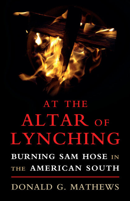 At the Altar of Lynching; Burning Sam Hose in the American South (Paperback / softback) 9781316633984