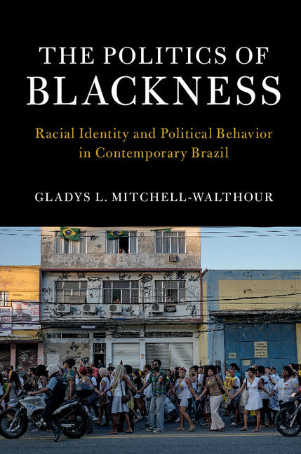 The Politics of Blackness; Racial Identity and Political Behavior in Contemporary Brazil (Paperback / softback) 9781316637043