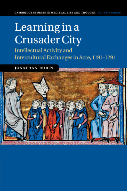 Learning in a Crusader City; Intellectual Activity and Intercultural Exchanges in Acre, 1191–1291 (Paperback / softback) 9781316637715
