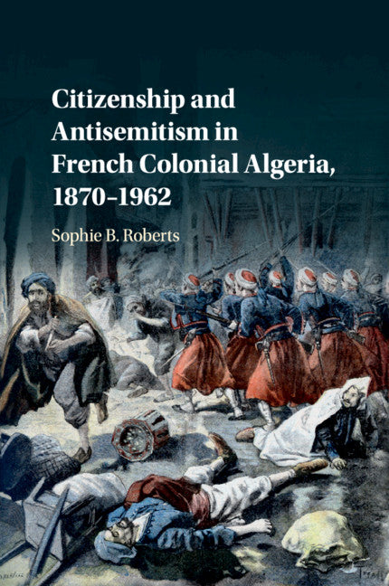 Citizenship and Antisemitism in French Colonial Algeria, 1870–1962 (Paperback / softback) 9781316638446